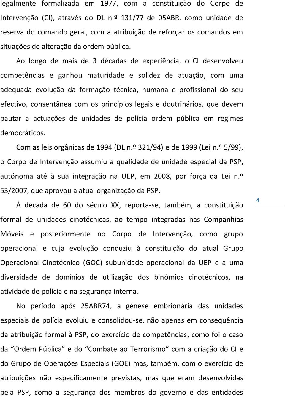 Ao longo de mais de 3 décadas de experiência, o CI desenvolveu competências e ganhou maturidade e solidez de atuação, com uma adequada evolução da formação técnica, humana e profissional do seu