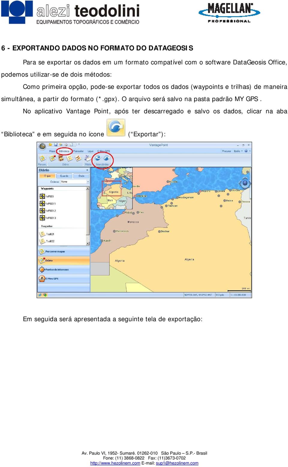 simultânea, a partir do formato (*.gpx). O arquivo será salvo na pasta padrão MY GPS.