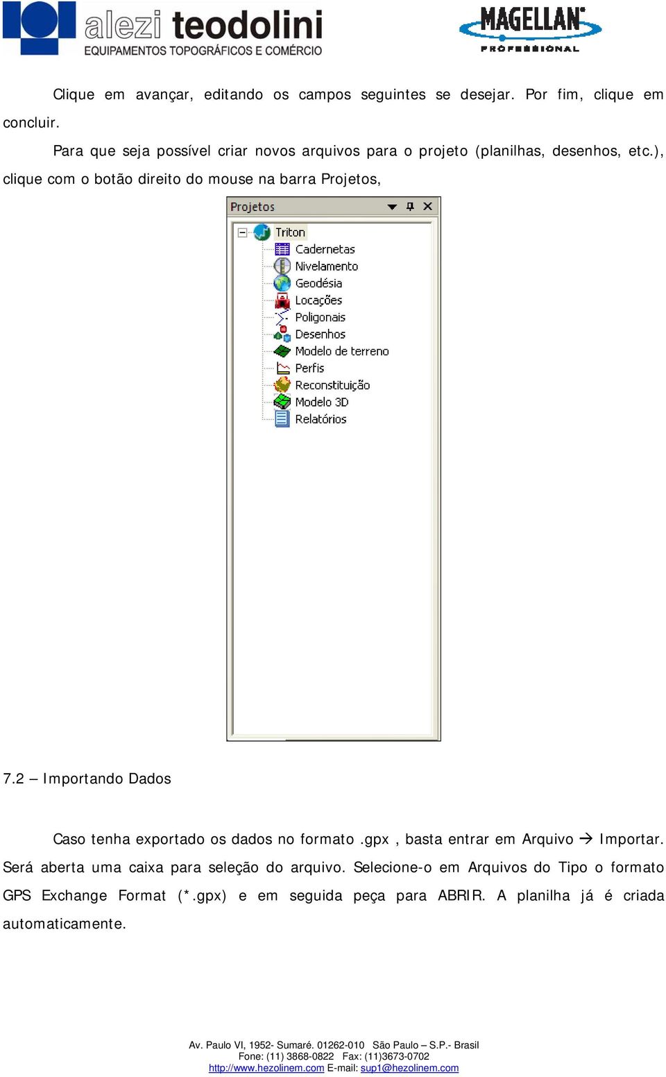 ), clique com o botão direito do mouse na barra Projetos, 7.2 Importando Dados Caso tenha exportado os dados no formato.