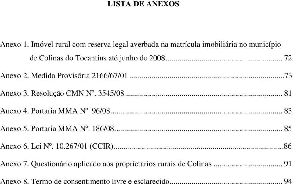 .. 72 Anexo 2. Medida Provisória 2166/67/01...73 Anexo 3. Resolução CMN Nº. 3545/08... 81 Anexo 4. Portaria MMA Nº.