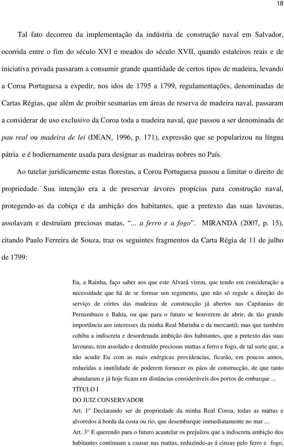 sesmarias em áreas de reserva de madeira naval, passaram a considerar de uso exclusivo da Coroa toda a madeira naval, que passou a ser denominada de pau real ou madeira de lei (DEAN, 1996, p.