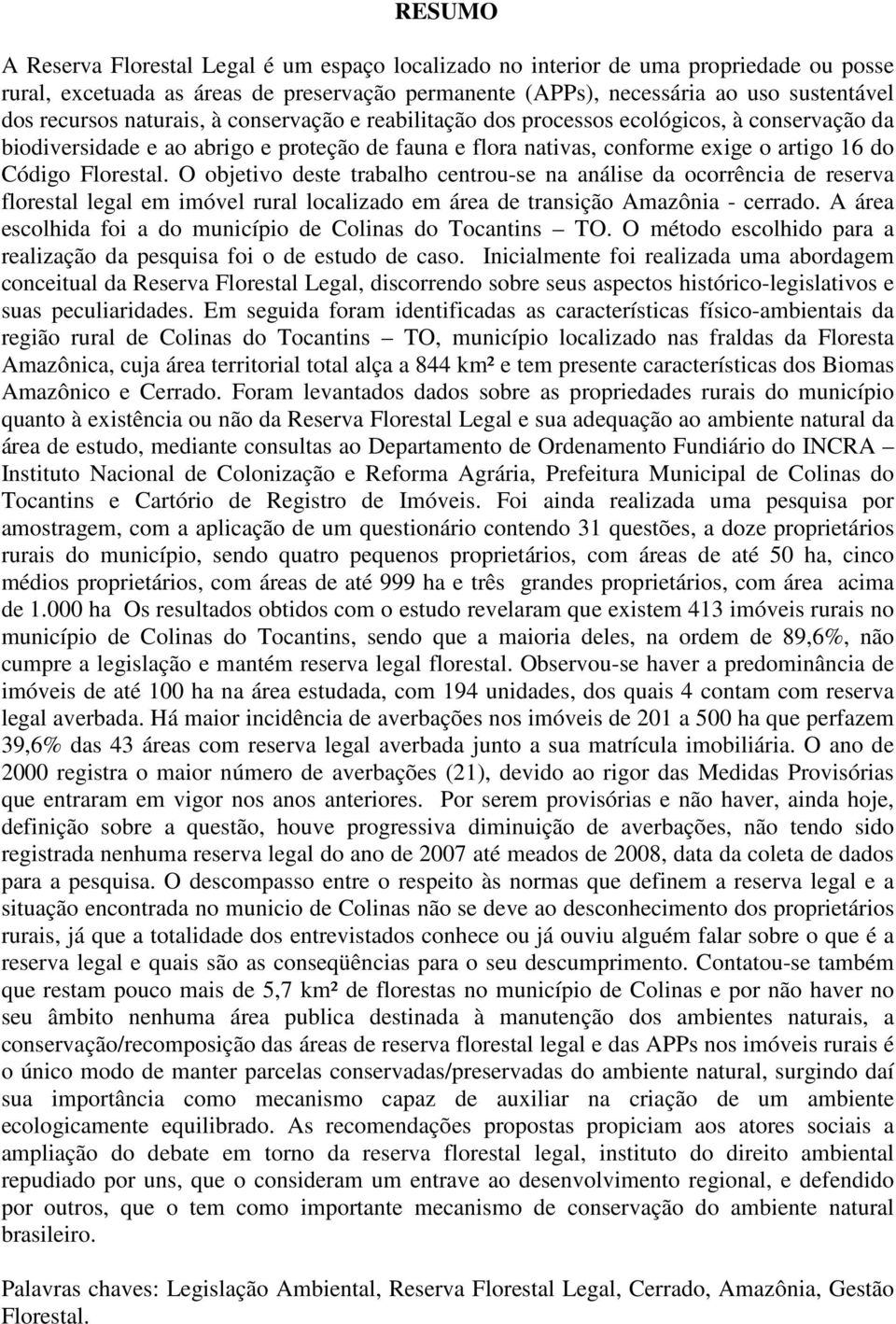 O objetivo deste trabalho centrou-se na análise da ocorrência de reserva florestal legal em imóvel rural localizado em área de transição Amazônia - cerrado.