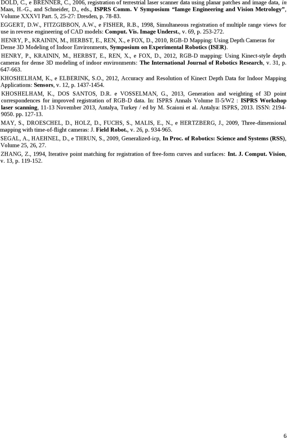 ON, A.W., e FISHER, R.B., 1998, Simultaneous registration of multiple range views for use in reverse engineering of CAD models: Comput. Vis. Image Underst., v. 69, p. 253-272. HENRY, P., KRAININ, M.