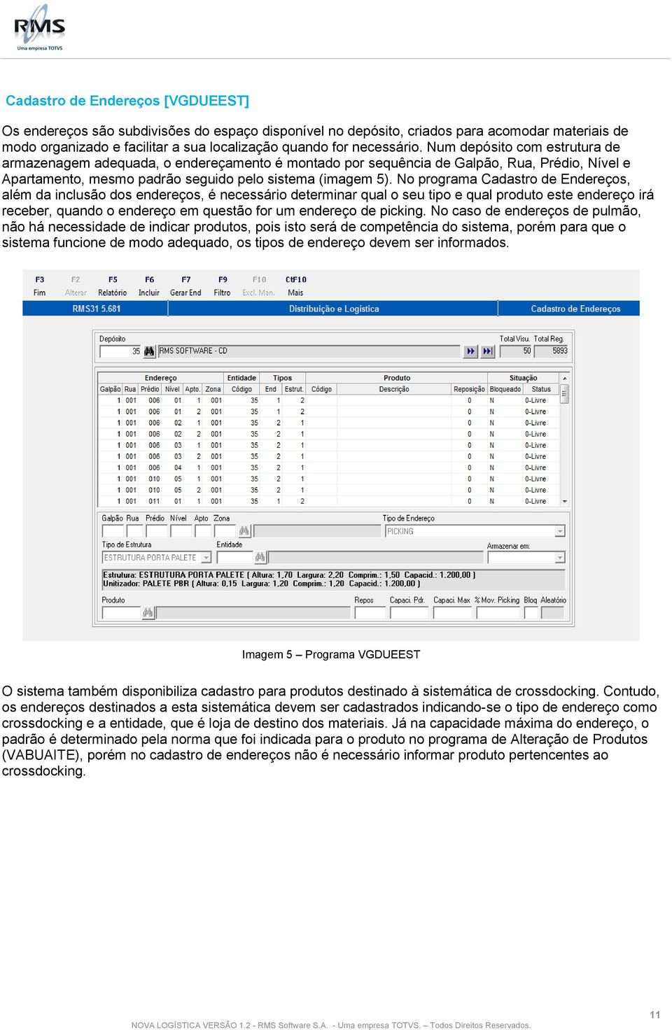 No programa Cadastro de Endereços, além da inclusão dos endereços, é necessário determinar qual o seu tipo e qual produto este endereço irá receber, quando o endereço em questão for um endereço de