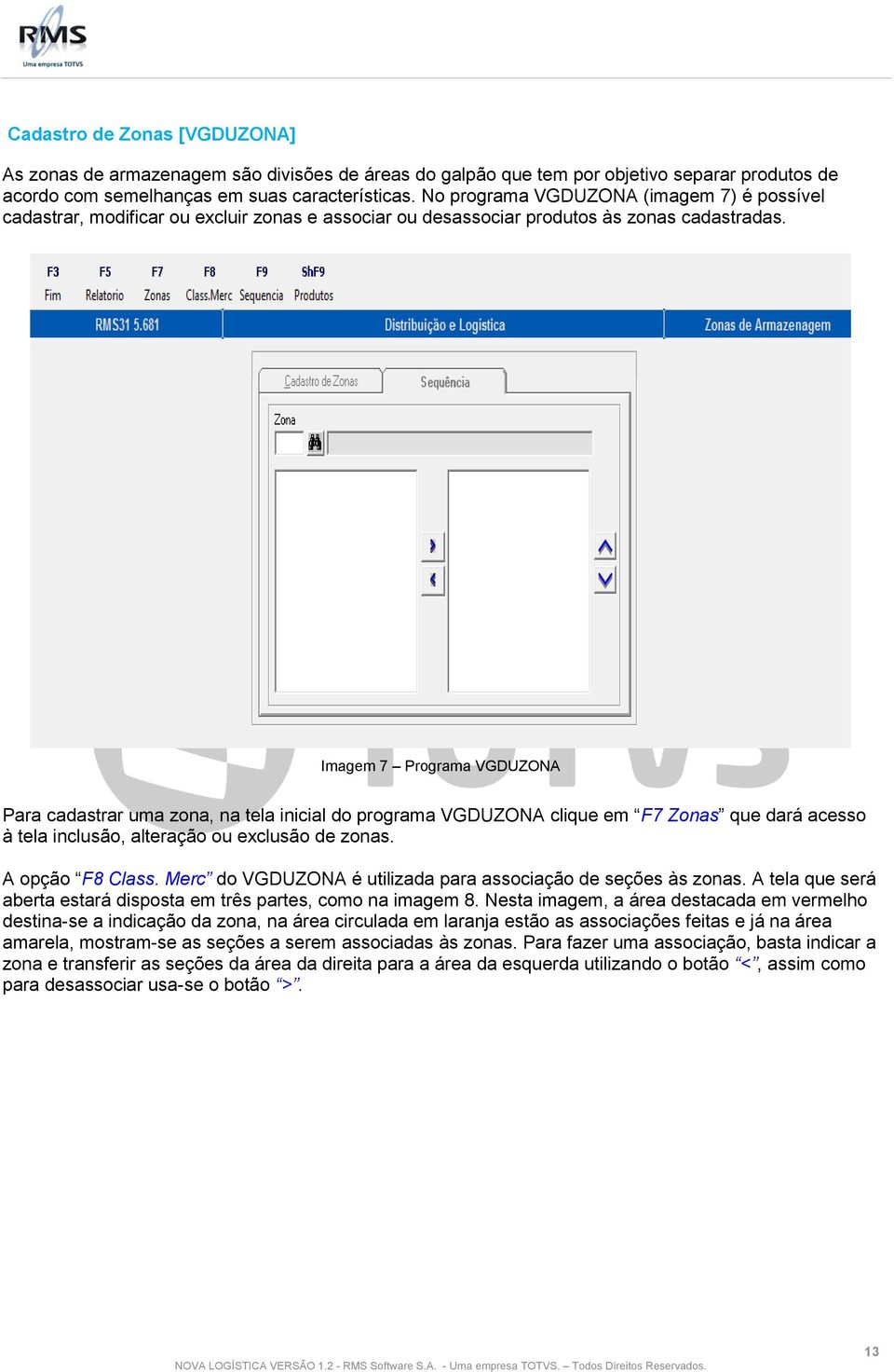 Imagem 7 Programa VGDUZONA Para cadastrar uma zona, na tela inicial do programa VGDUZONA clique em F7 Zonas que dará acesso à tela inclusão, alteração ou exclusão de zonas. A opção F8 Class.