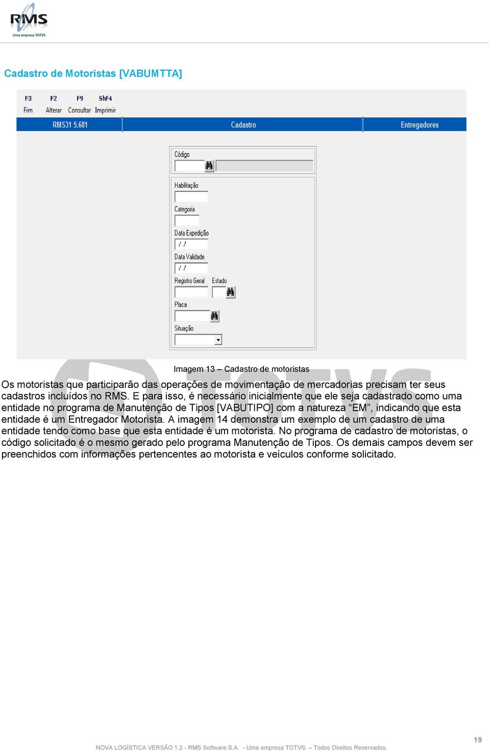 E para isso, é necessário inicialmente que ele seja cadastrado como uma entidade no programa de Manutenção de Tipos [VABUTIPO] com a natureza EM, indicando que esta entidade é um