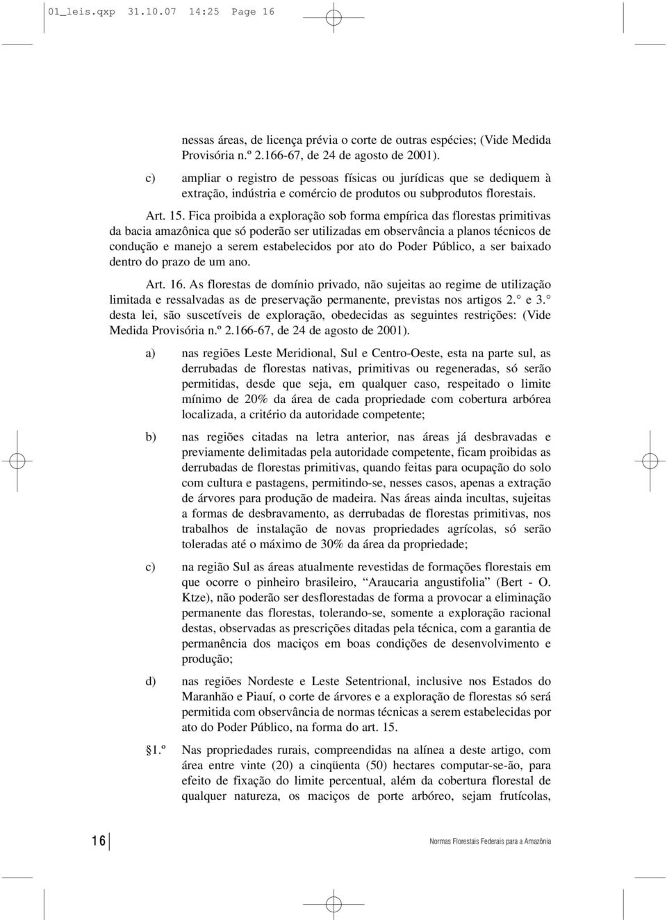 Fica proibida a exploração sob forma empírica das florestas primitivas da bacia amazônica que só poderão ser utilizadas em observância a planos técnicos de condução e manejo a serem estabelecidos por