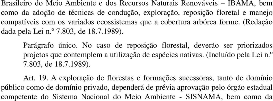 No caso de reposição florestal, deverão ser priorizados projetos que contemplem a utilização de espécies nativas. (Incluído pela Lei n.º 7.803, de 18.7.1989). Art. 19.