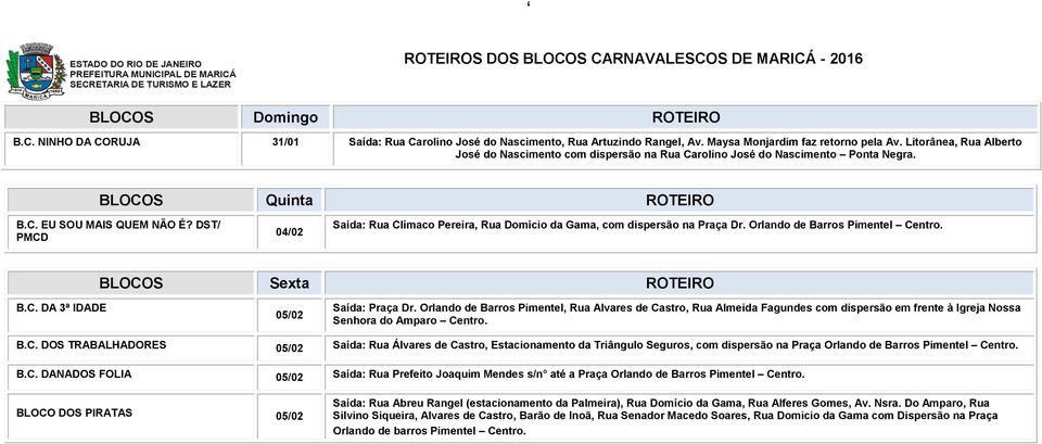 DST/ PMCD 04/02 Saída: Rua Clímaco Pereira, Rua Domício da Gama, com dispersão na Praça Dr. Orlando de Barros Pimentel Centro. BLOCOS Sexta ROTEIRO B.C. DA 3ª IDADE 05/02 Saída: Praça Dr.