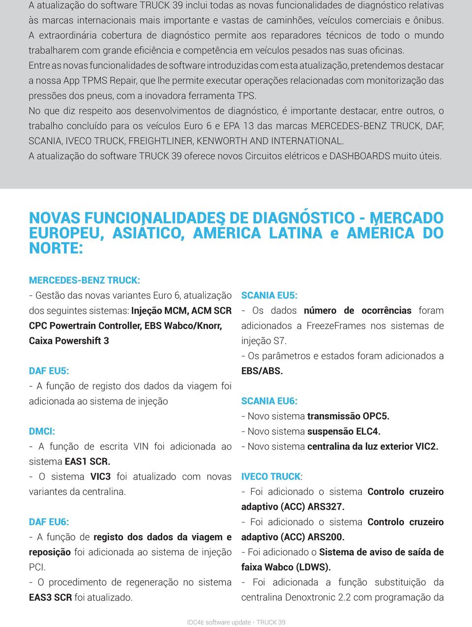 Entre as novas funcionalidades de software introduzidas com esta atualização, pretendemos destacar a nossa App TPMS Repair, que lhe permite executar operações relacionadas com monitorização das