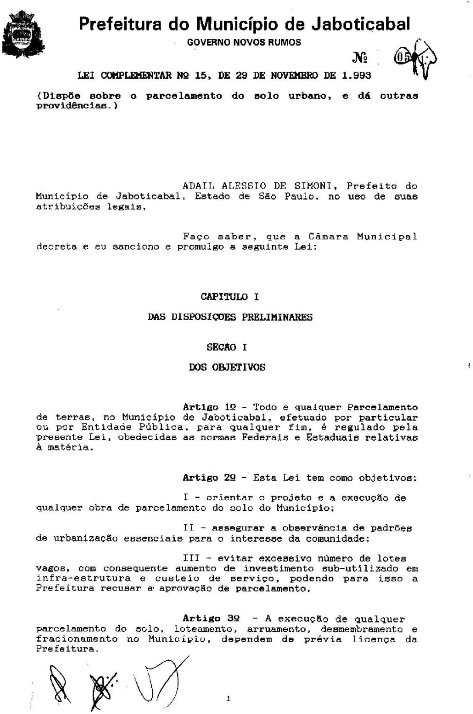 no uso de suas atribuições legais, Faço saber, que a Câmara Municipal decreta e eu aanciono e promulgo a seguinte Lei: CAPITULO I DAS DISPOSlCOES PRELIMINARES SECA0 I DOS OBJETIVOS Artiso 1Q - Todo e