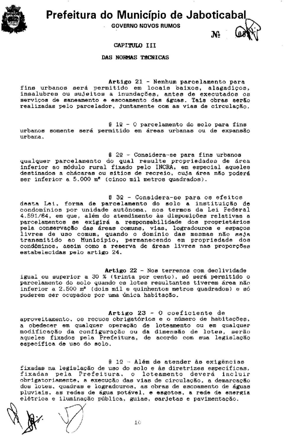 serviços de saneamento e escoaroento das águas. Tais obras eer!l.o realizadas pelo parcelador, juntamente com as vias de circulação.