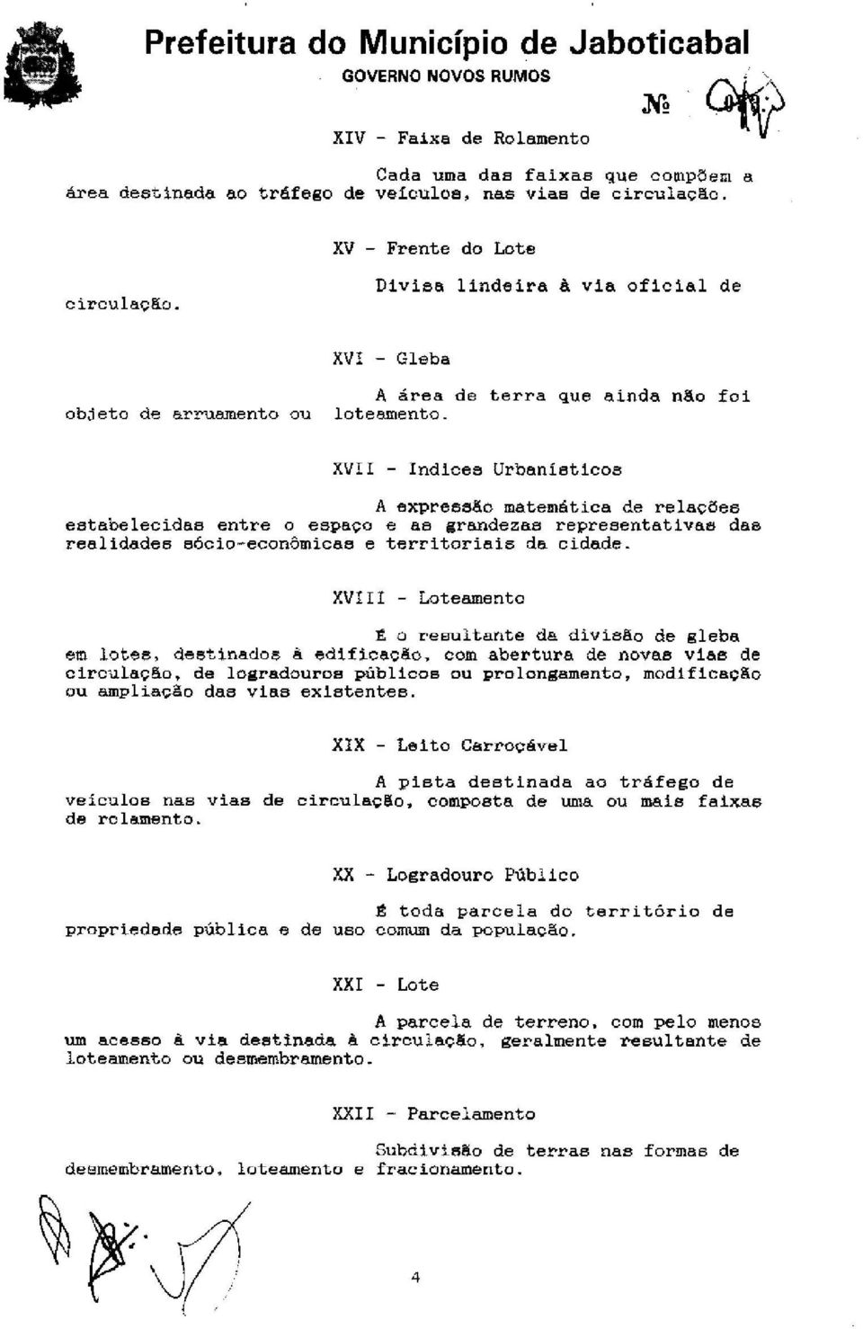 XVII - Indices Urbanísticos A expressão matemática de relações estabelecidas entre o espaço e as grandezas representativae das realidades sócio-econômicas e territoriais da cidade.