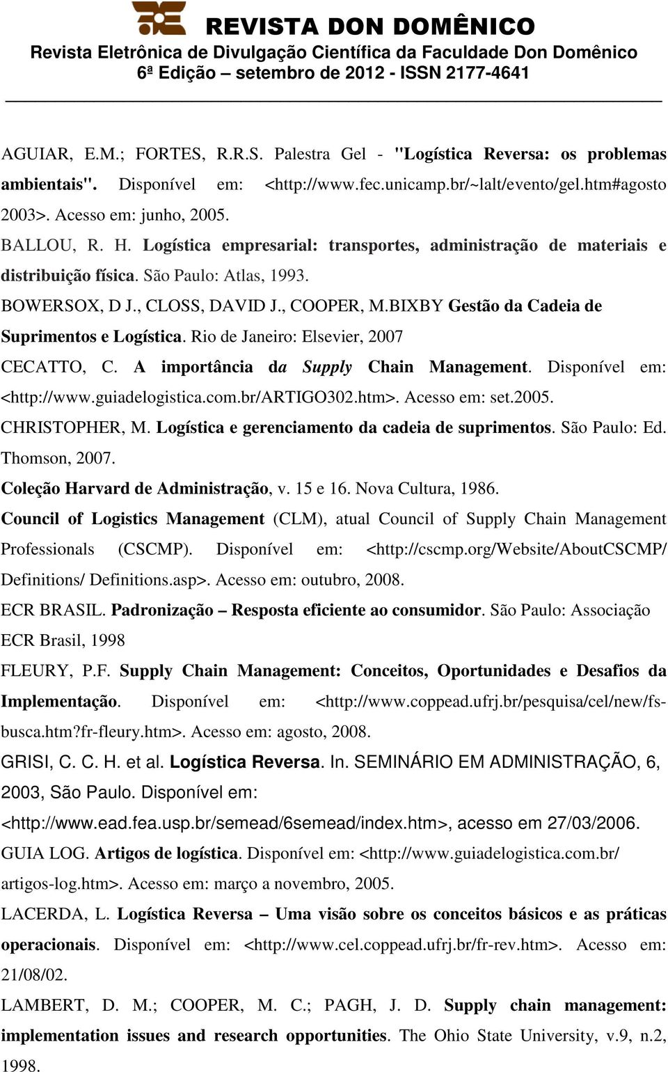 BIXBY Gestão da Cadeia de Suprimentos e Logística. Rio de Janeiro: Elsevier, 2007 CECATTO, C. A importância da Supply Chain Management. Disponível em: <http://www.guiadelogistica.com.br/artigo302.
