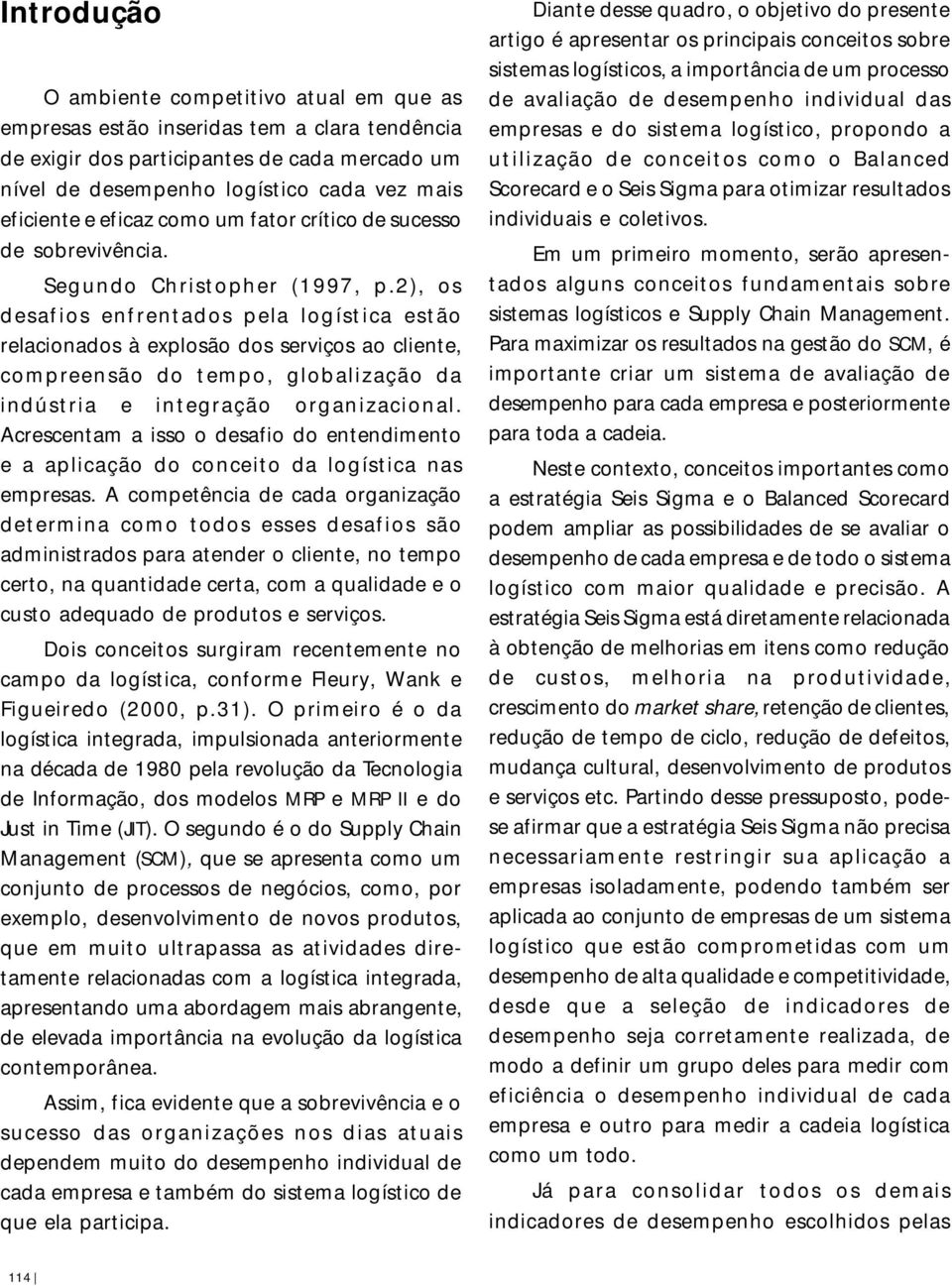 2), os desafios enfrentados pela logística estão relacionados à explosão dos serviços ao cliente, compreensão do tempo, globalização da indústria e integração organizacional.