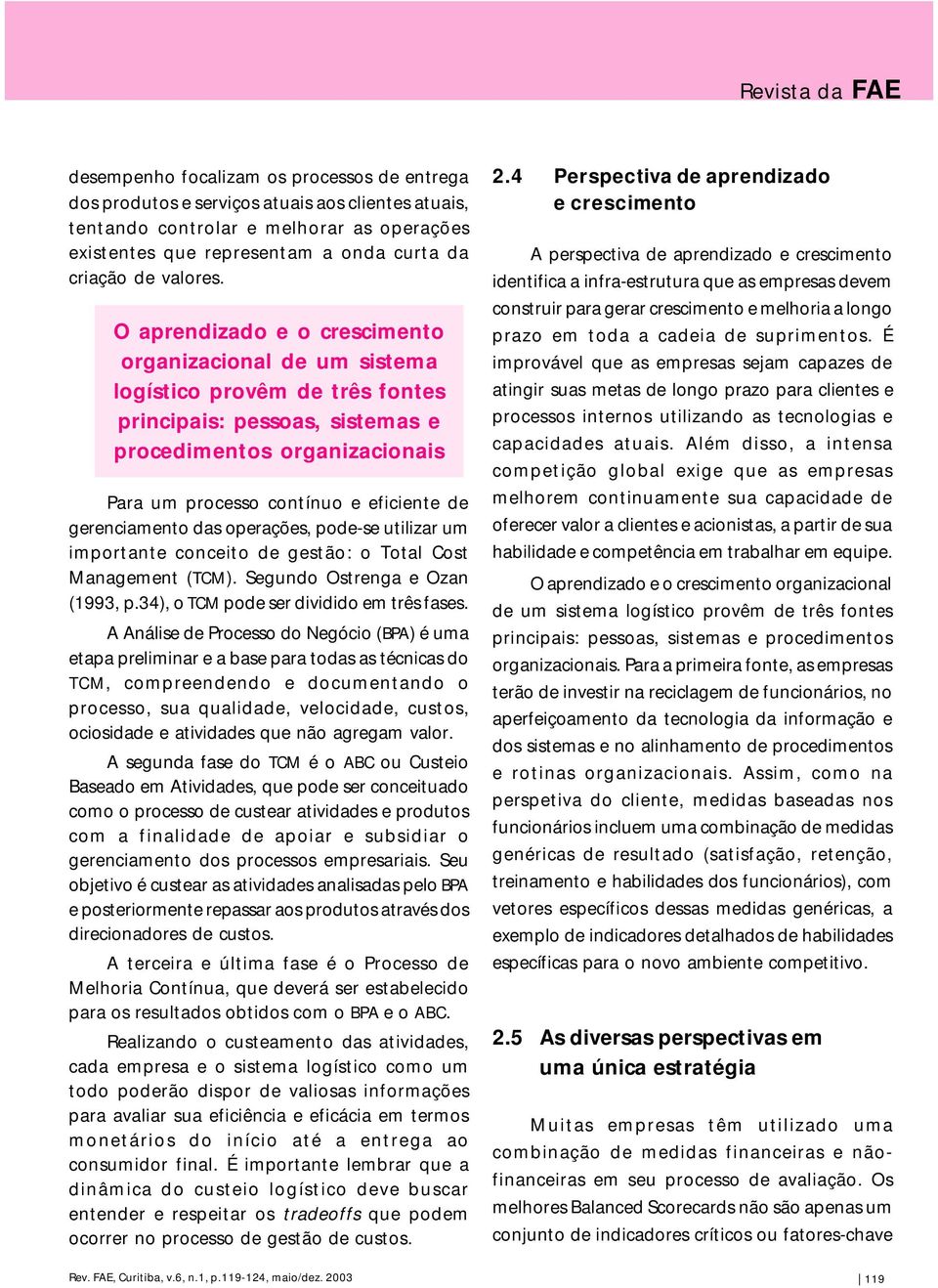 O aprendizado e o crescimento organizacional de um sistema logístico provêm de três fontes principais: pessoas, sistemas e procedimentos organizacionais Para um processo contínuo e eficiente de