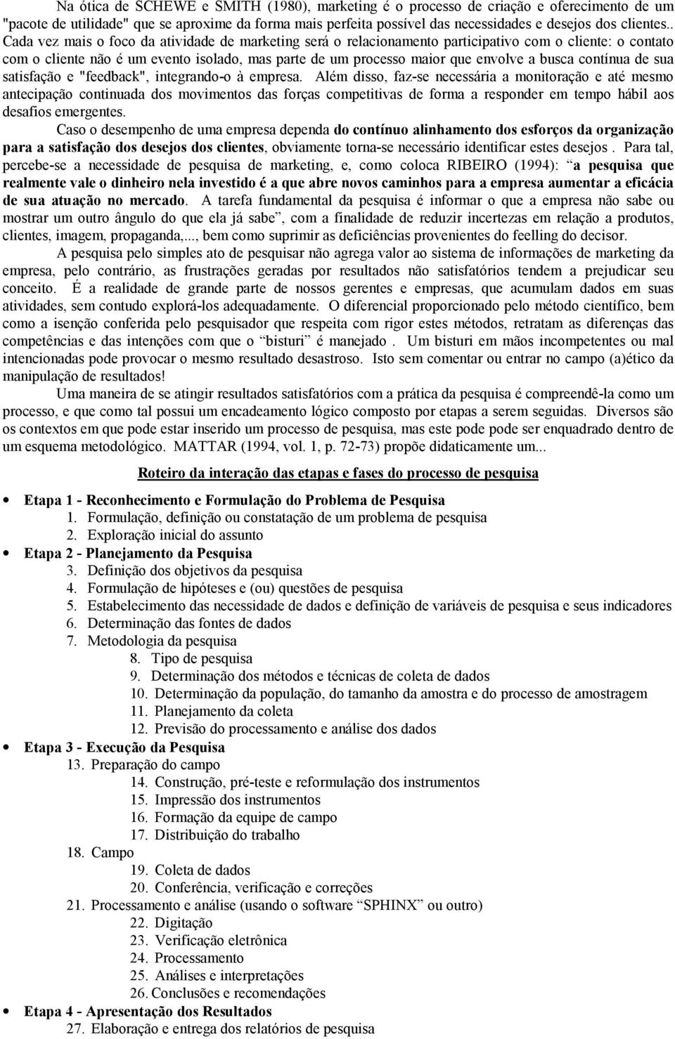 contínua de sua satisfação e "feedback", integrando-o à empresa.