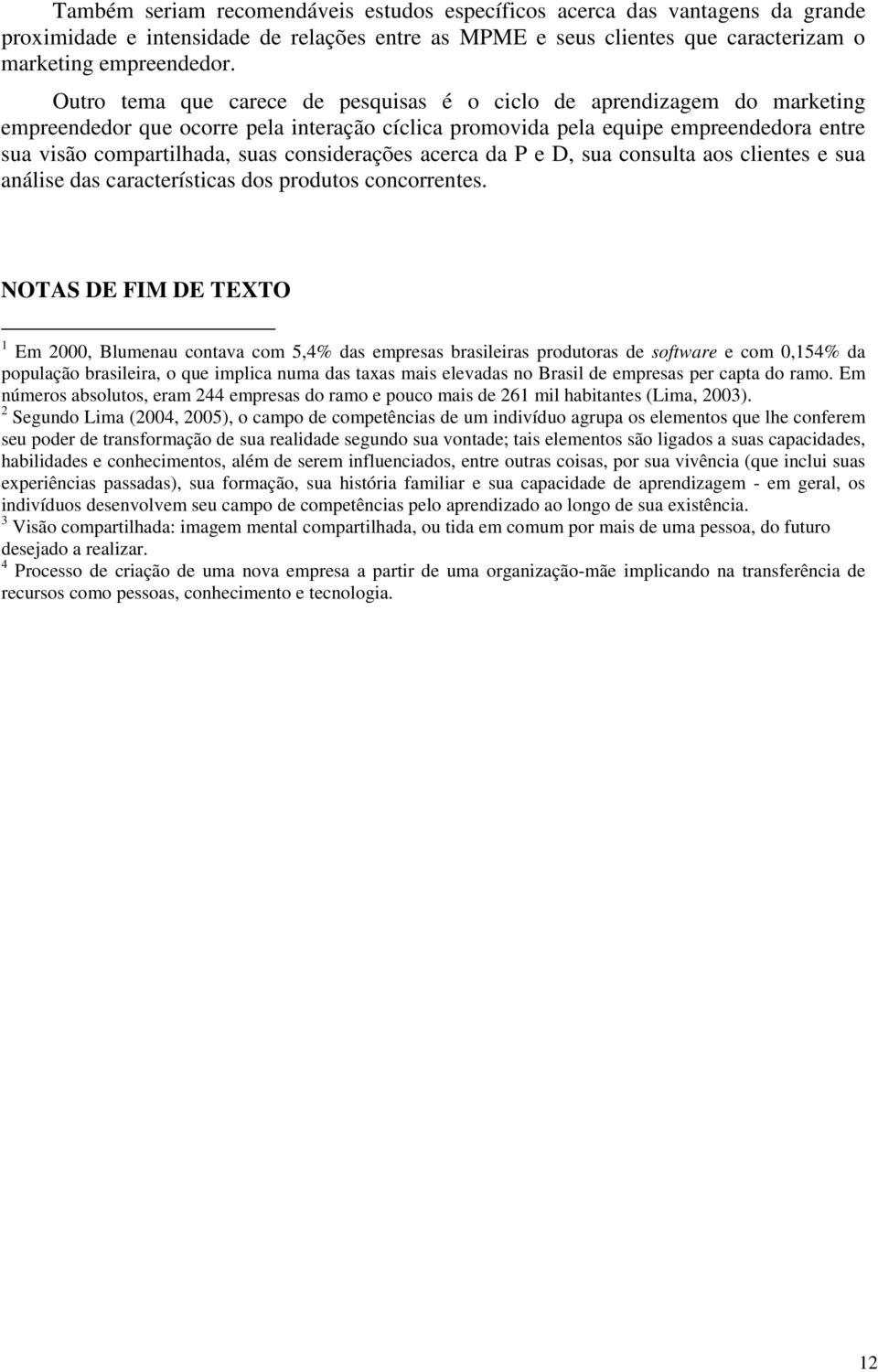 considerações acerca da P e D, sua consulta aos clientes e sua análise das características dos produtos concorrentes.