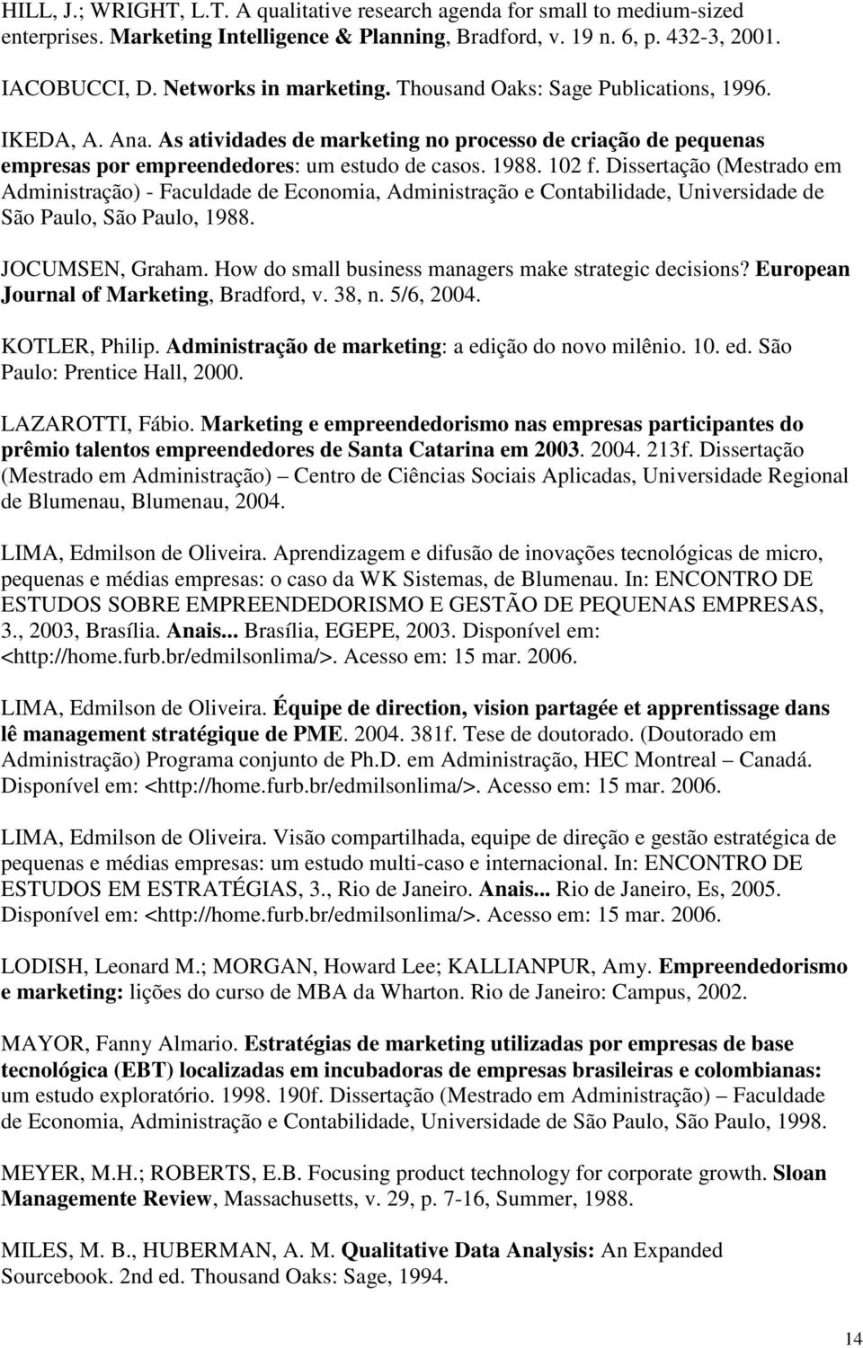 102 f. Dissertação (Mestrado em Administração) - Faculdade de Economia, Administração e Contabilidade, Universidade de São Paulo, São Paulo, 1988. JOCUMSEN, Graham.