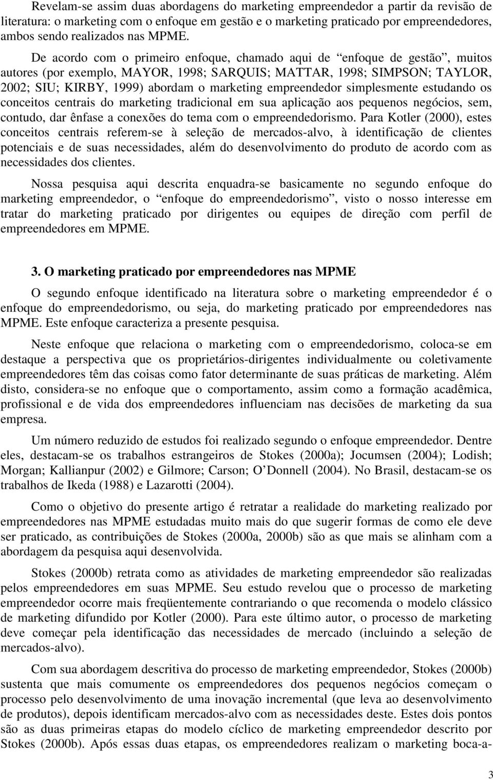 De acordo com o primeiro enfoque, chamado aqui de enfoque de gestão, muitos autores (por exemplo, MAYOR, 1998; SARQUIS; MATTAR, 1998; SIMPSON; TAYLOR, 2002; SIU; KIRBY, 1999) abordam o marketing