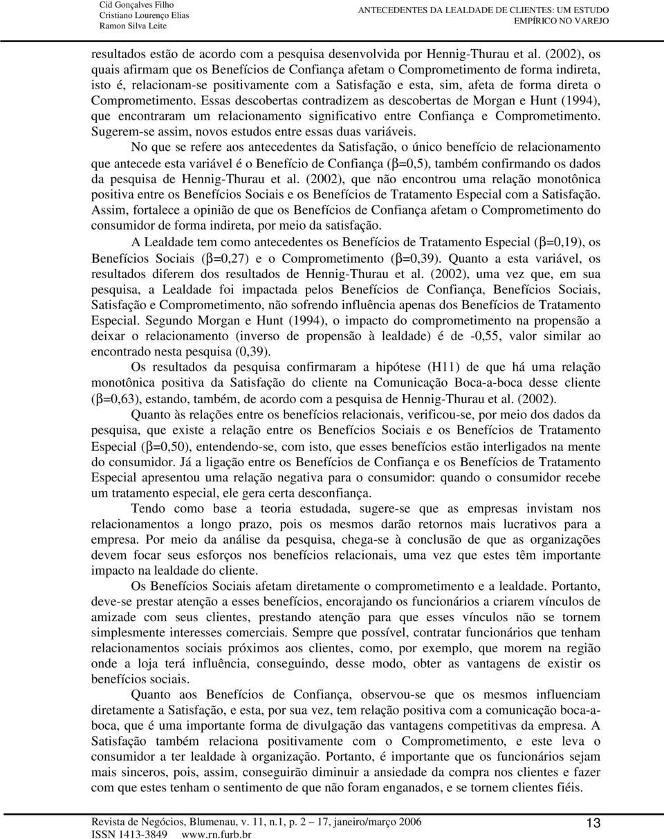 Comprometimento. Essas descobertas contradizem as descobertas de Morgan e Hunt (994), que encontraram um relacionamento significativo entre Confiança e Comprometimento.