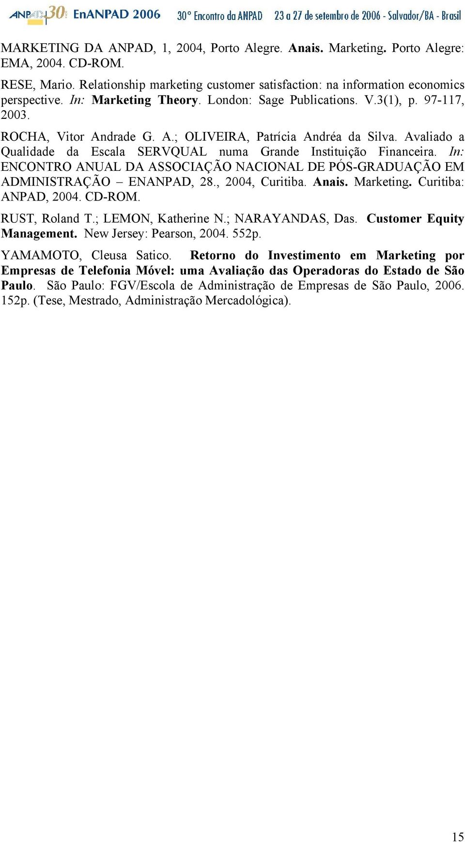 Avaliado a Qualidade da Escala SERVQUAL numa Grande Instituição Financeira. In: ENCONTRO ANUAL DA ASSOCIAÇÃO NACIONAL DE PÓS-GRADUAÇÃO EM ADMINISTRAÇÃO ENANPAD, 28., 2004, Curitiba. Anais. Marketing.