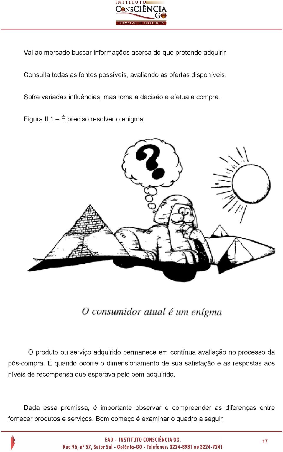 1 É preciso resolver o enigma O produto ou serviço adquirido permanece em contínua avaliação no processo da pós-compra.