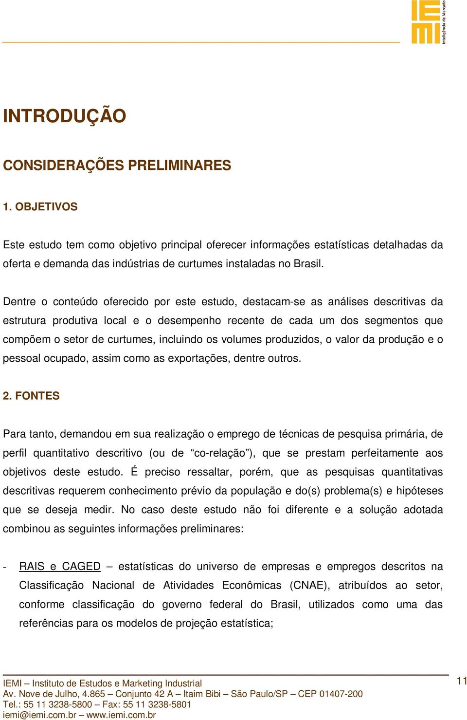 Dentre o conteúdo oferecido por este estudo, destacam-se as análises descritivas da estrutura produtiva local e o desempenho recente de cada um dos segmentos que compõem o setor de curtumes,