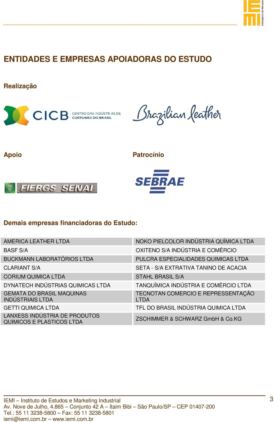 QUIMICOS E PLASTICOS LTDA NOKO PIELCOLOR INDÚSTRIA QUÍMICA LTDA OXITENO S/A INDÚSTRIA E COMÉRCIO PULCRA ESPECIALIDADES QUIMICAS LTDA SETA - S/A EXTRATIVA TANINO DE