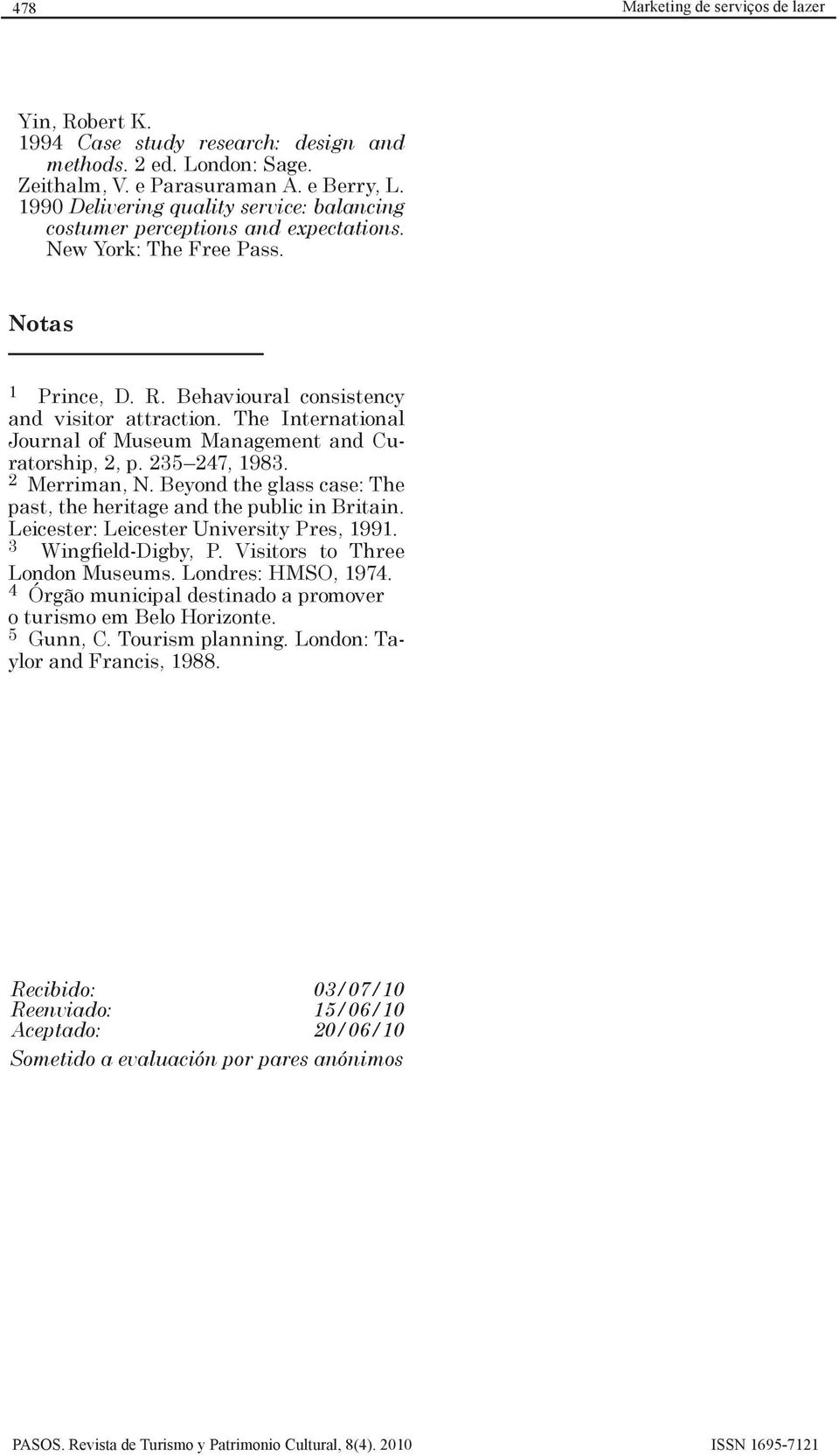 The International Journal of Museum Management and Curatorship, 2, p. 235 247, 1983. 2 Merriman, N. Beyond the glass case: The past, the heritage and the public in Britain.