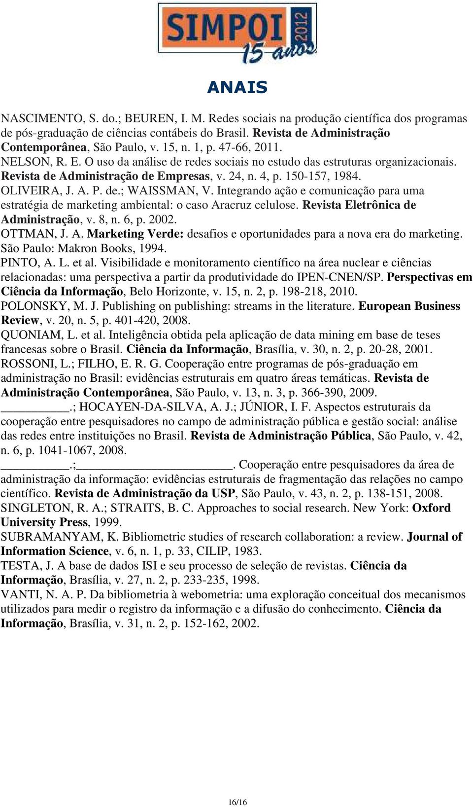 Integrando ação e comunicação para uma estratégia de marketing ambiental: o caso Aracruz celulose. Revista Eletrônica de Administração, v. 8, n. 6, p. 2002. OTTMAN, J. A. Marketing Verde: desafios e oportunidades para a nova era do marketing.