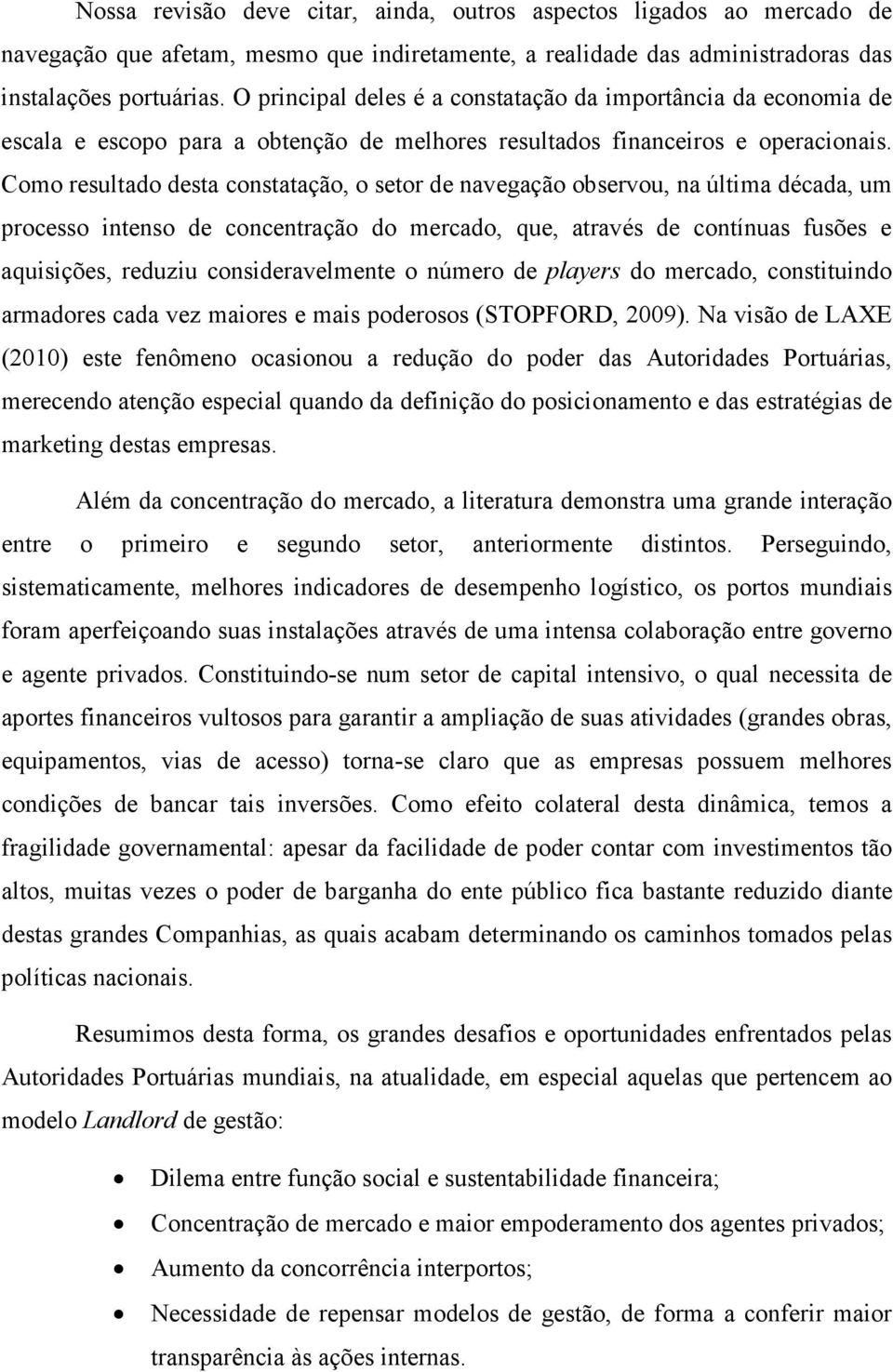 Como resultado desta constatação, o setor de navegação observou, na última década, um processo intenso de concentração do mercado, que, através de contínuas fusões e aquisições, reduziu