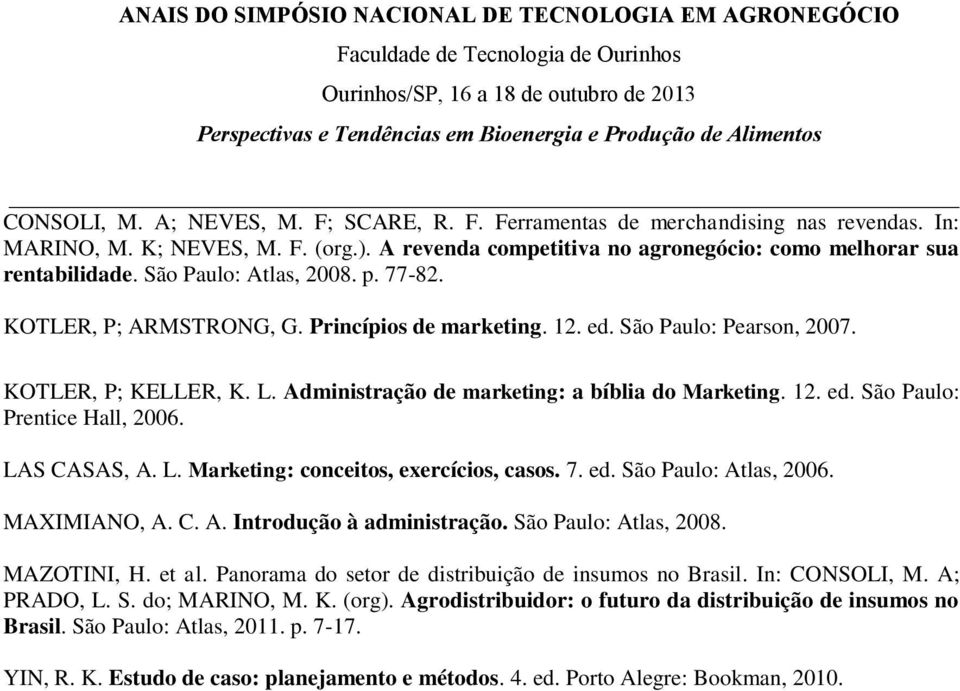 LAS CASAS, A. L. Marketing: conceitos, exercícios, casos. 7. ed. São Paulo: Atlas, 2006. MAXIMIANO, A. C. A. Introdução à administração. São Paulo: Atlas, 2008. MAZOTINI, H. et al.