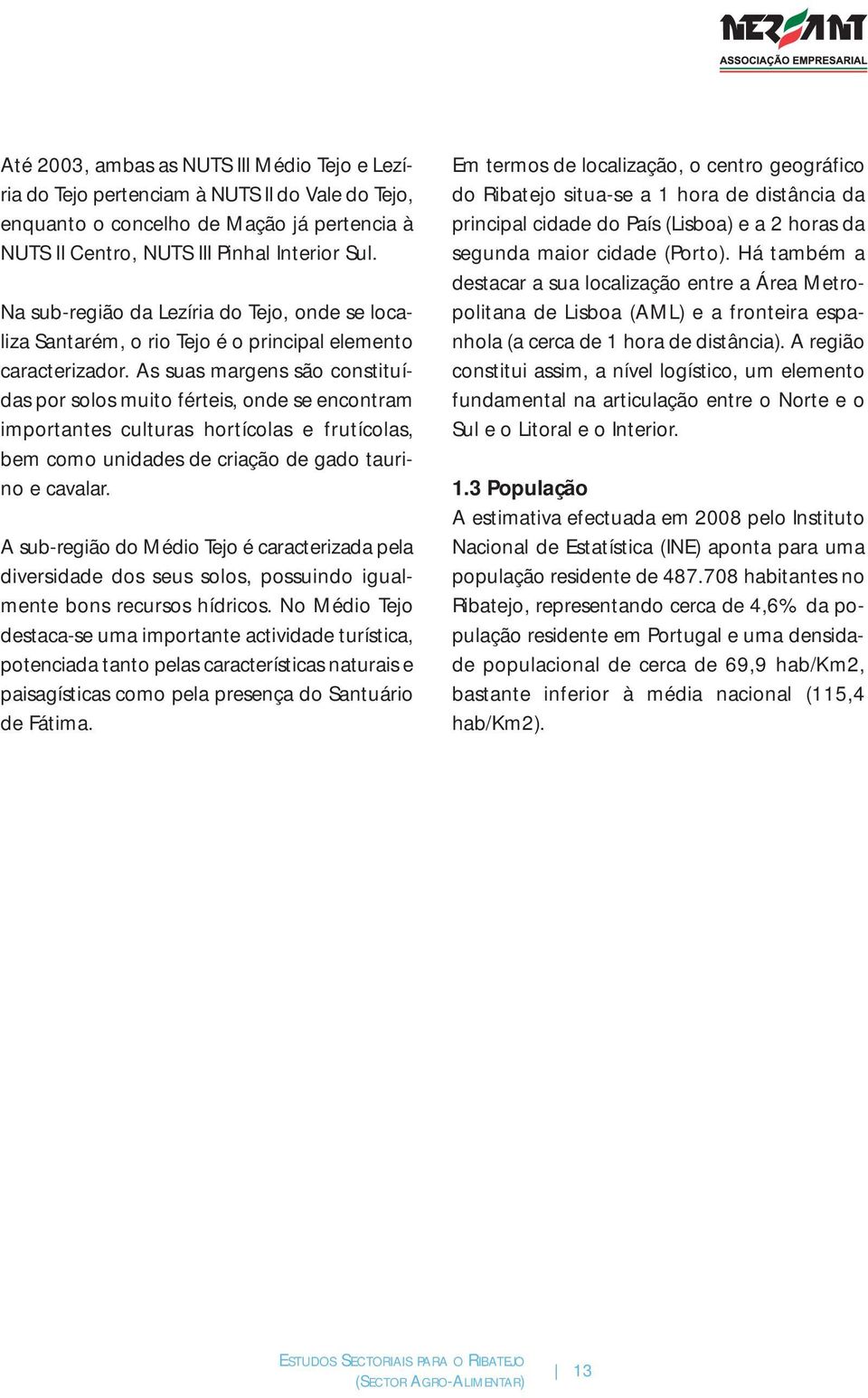 As suas margens são constituídas por solos muito férteis, onde se encontram importantes culturas hortícolas e frutícolas, bem como unidades de criação de gado taurino e cavalar.