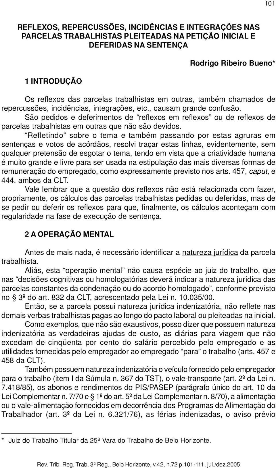 São pedidos e deferimentos de reflexos em reflexos ou de reflexos de parcelas trabalhistas em outras que não são devidos.