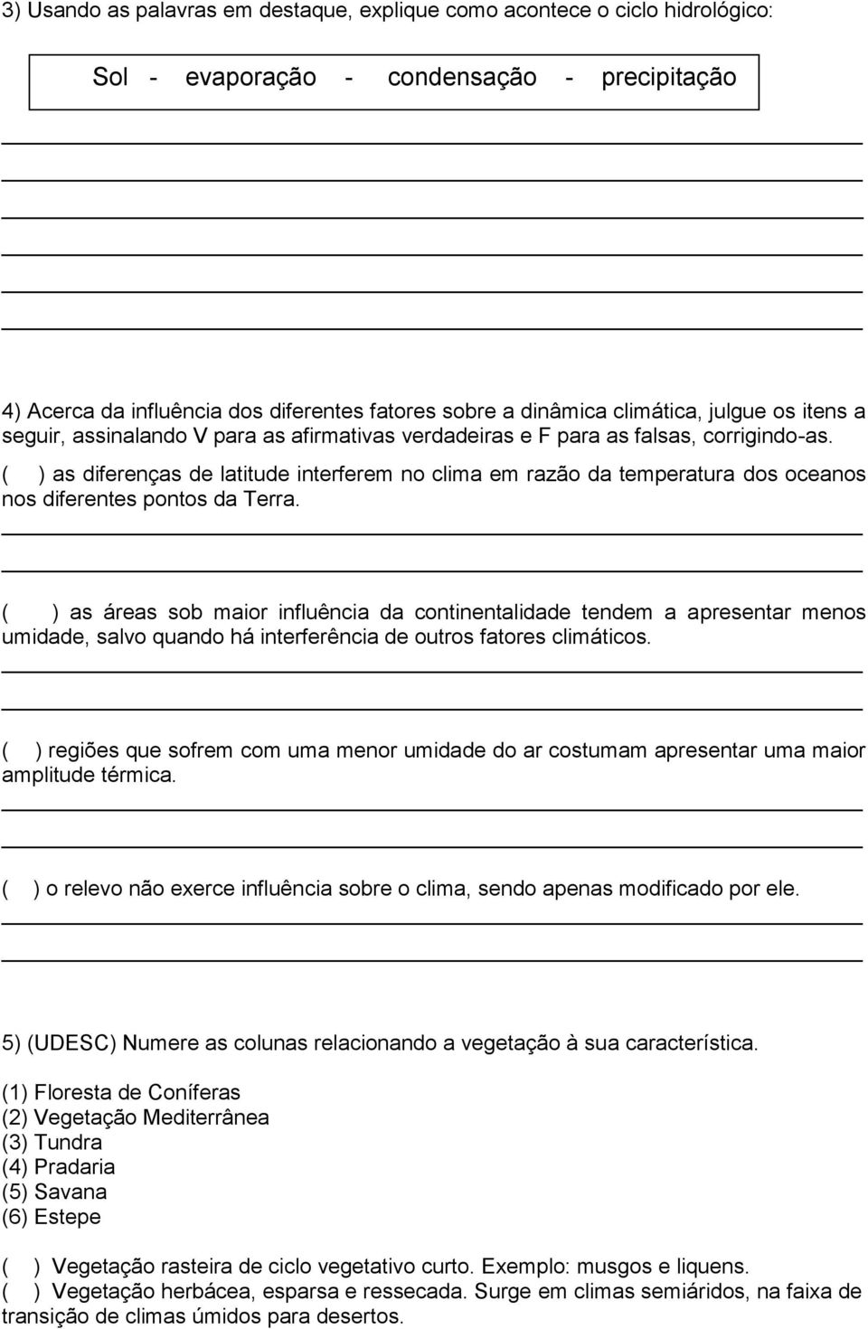 ( ) as diferenças de latitude interferem no clima em razão da temperatura dos oceanos nos diferentes pontos da Terra.