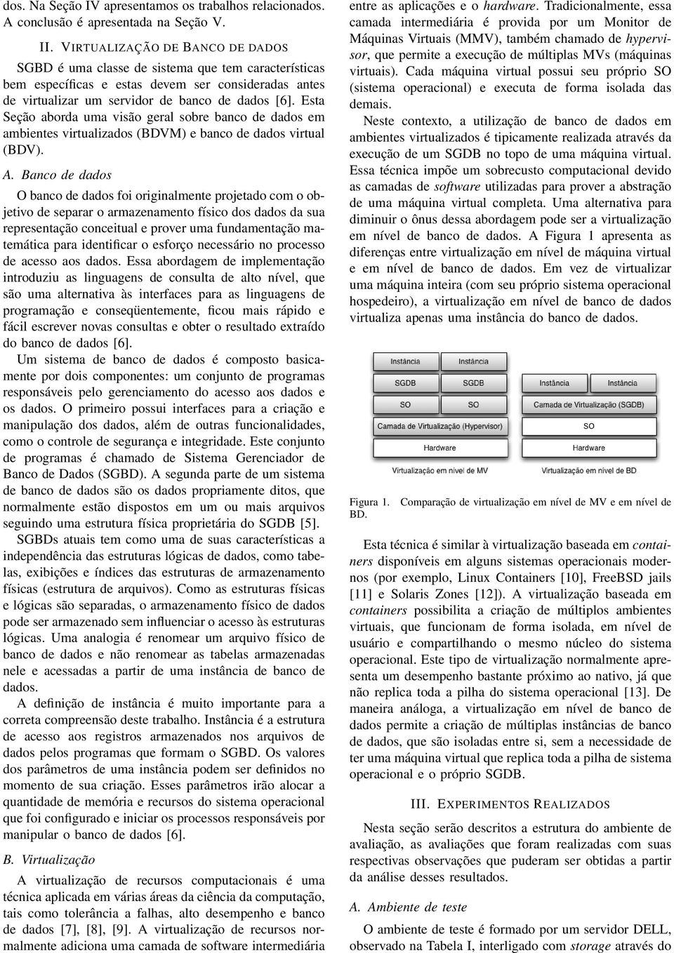 Esta Seção aborda uma visão geral sobre banco de dados em ambientes virtualizados (BDVM) e banco de dados virtual (BDV). A.