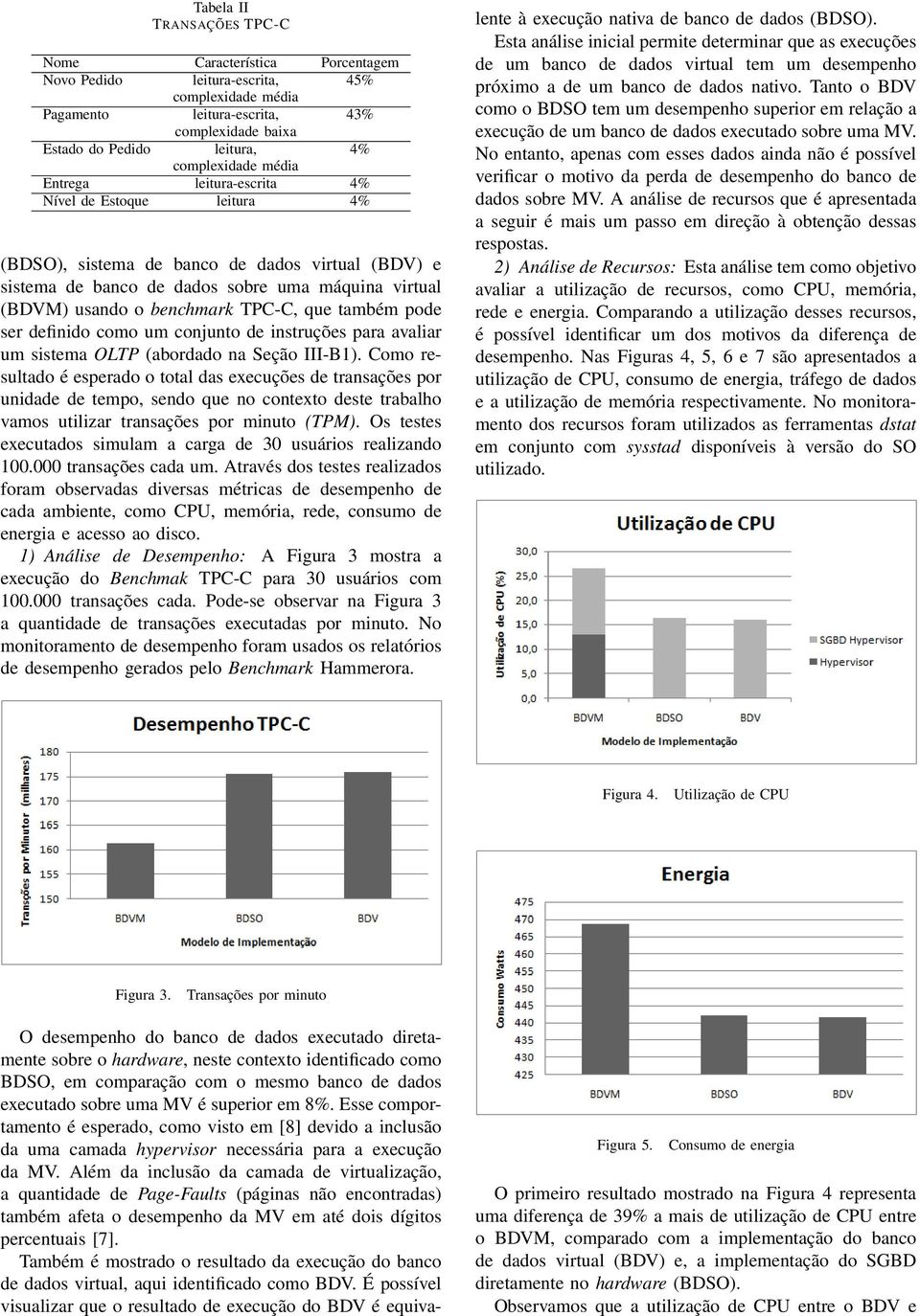 benchmark TPC-C, que também pode ser definido como um conjunto de instruções para avaliar um sistema OLTP (abordado na Seção III-B1).