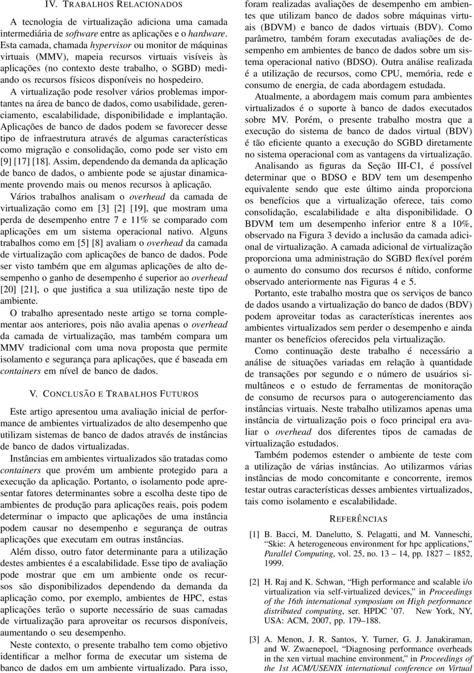 hospedeiro. A virtualização pode resolver vários problemas importantes na área de banco de dados, como usabilidade, gerenciamento, escalabilidade, disponibilidade e implantação.