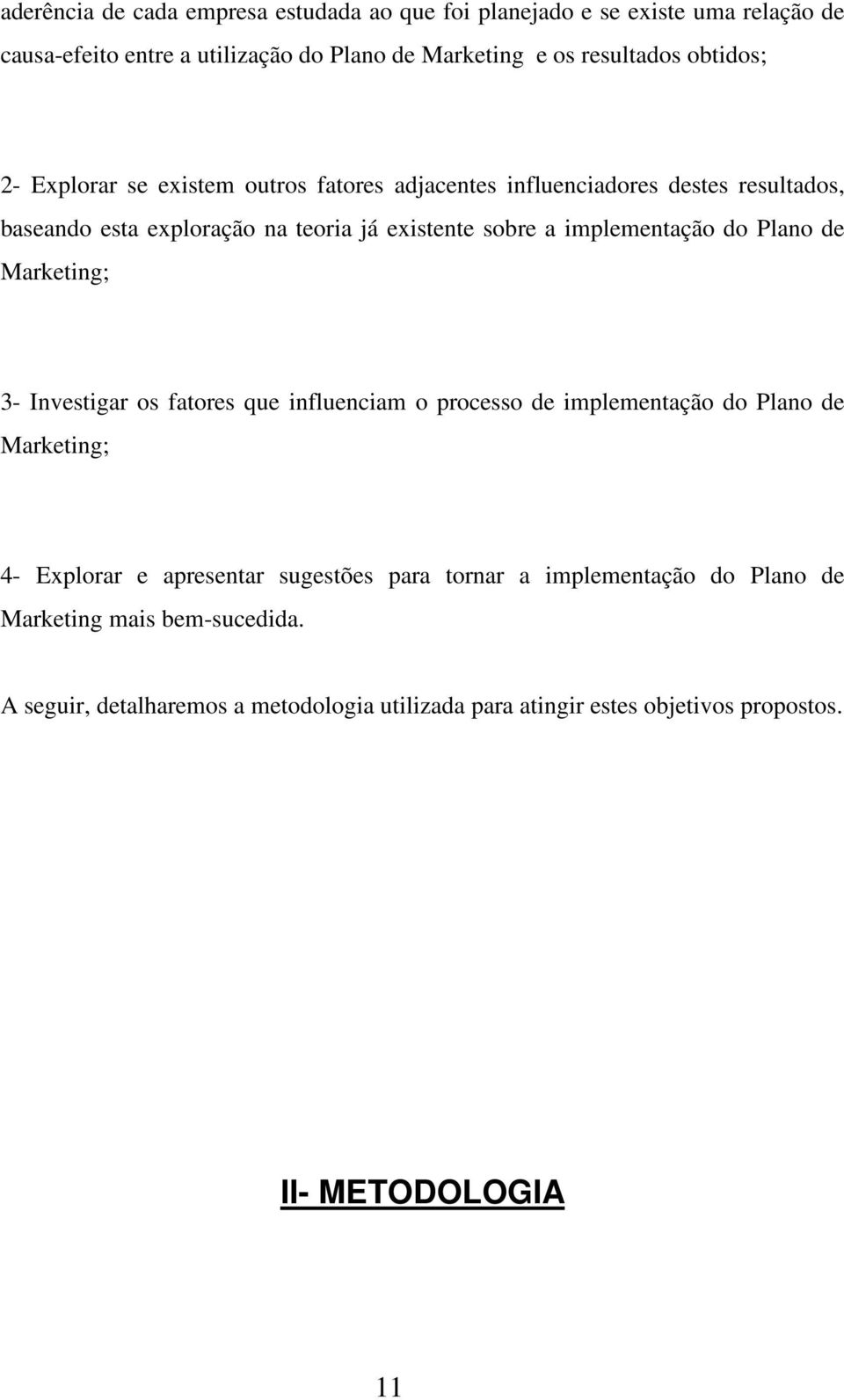 implementação do Plano de Marketing; 3- Investigar os fatores que influenciam o processo de implementação do Plano de Marketing; 4- Explorar e apresentar