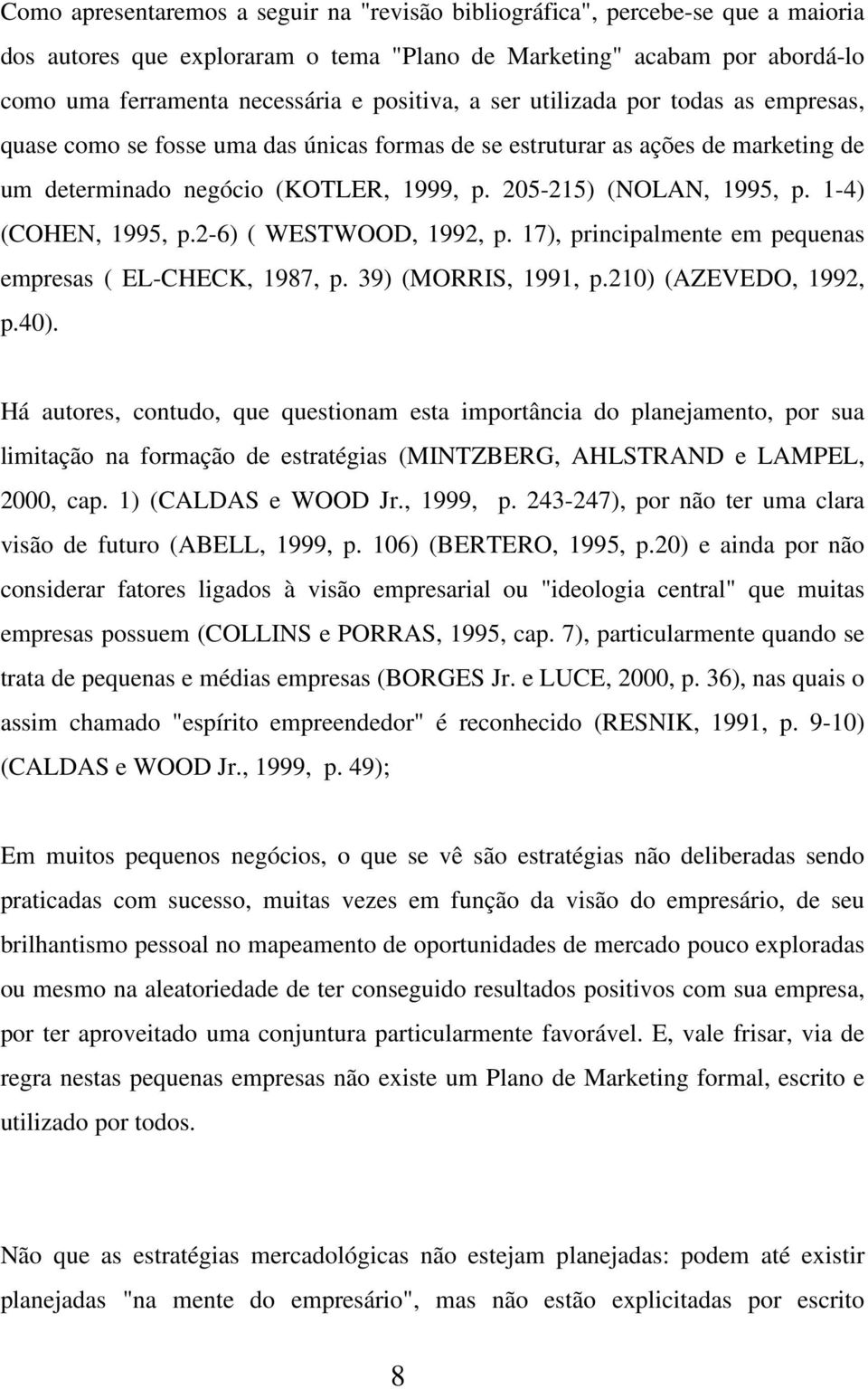 1-4) (COHEN, 1995, p.2-6) ( WESTWOOD, 1992, p. 17), principalmente em pequenas empresas ( EL-CHECK, 1987, p. 39) (MORRIS, 1991, p.210) (AZEVEDO, 1992, p.40).