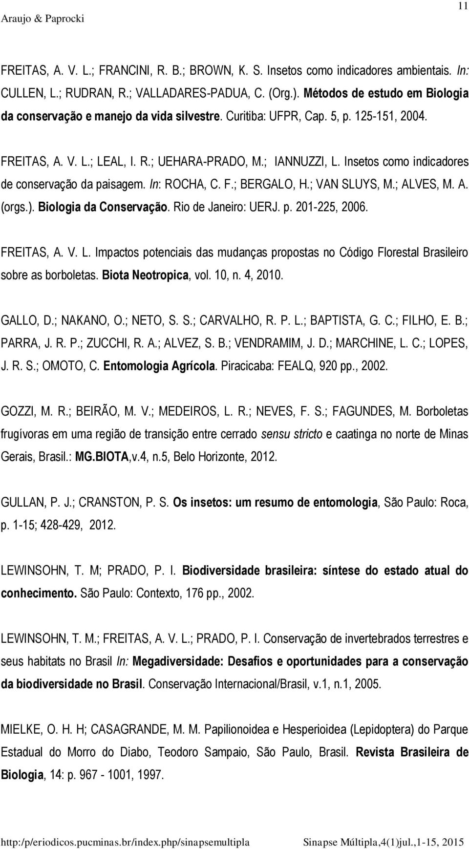 Insetos como indicadores de conservação da paisagem. In: ROCHA, C. F.; BERGALO, H.; VAN SLUYS, M.; ALVES, M. A. (orgs.). Biologia da Conservação. Rio de Janeiro: UERJ. p. 201-225, 2006. FREITAS, A. V. L.