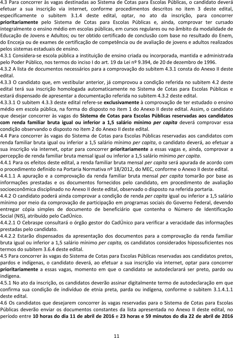 4 deste edital, optar, no ato da inscrição, para concorrer prioritariamente pelo Sistema de Cotas para Escolas Públicas e, ainda, comprovar ter cursado integralmente o ensino médio em escolas