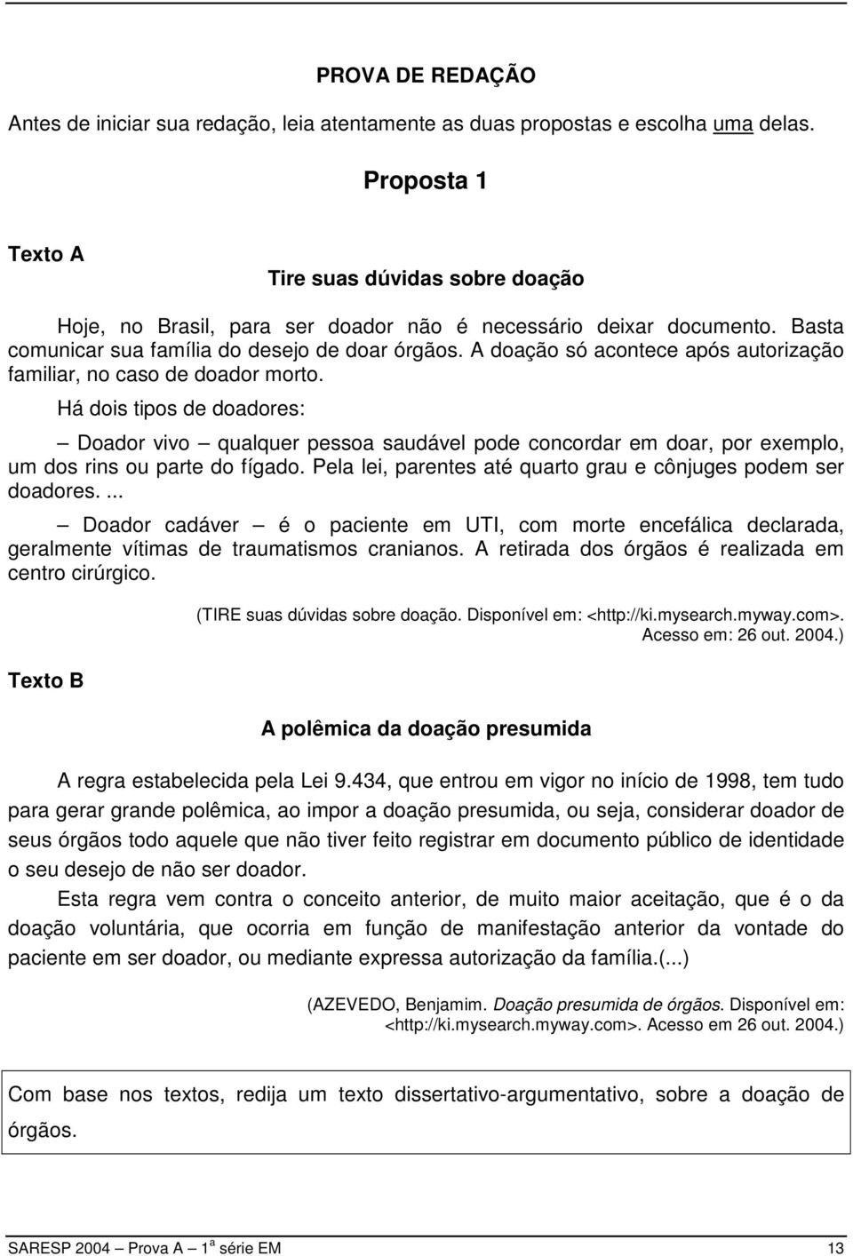 A doação só acontece após autorização familiar, no caso de doador morto.