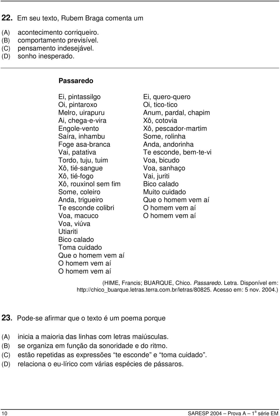 Some, coleiro Anda, trigueiro Te esconde colibri Voa, macuco Voa, viúva Utiariti Bico calado Toma cuidado Que o homem vem aí O homem vem aí O homem vem aí Ei, quero-quero Oi, tico-tico Anum, pardal,