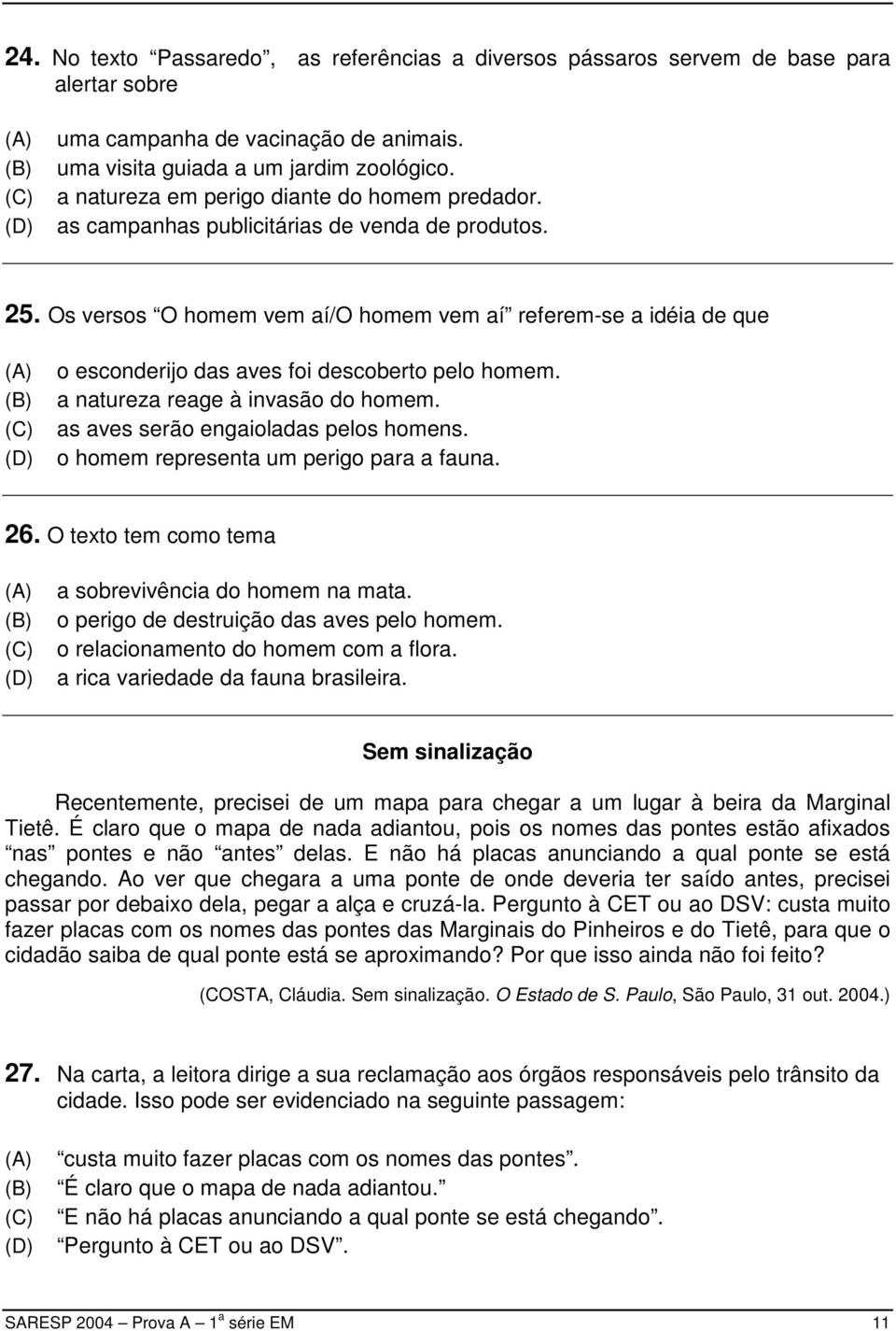 Os versos O homem vem aí/o homem vem aí referem-se a idéia de que o esconderijo das aves foi descoberto pelo homem. a natureza reage à invasão do homem. as aves serão engaioladas pelos homens.