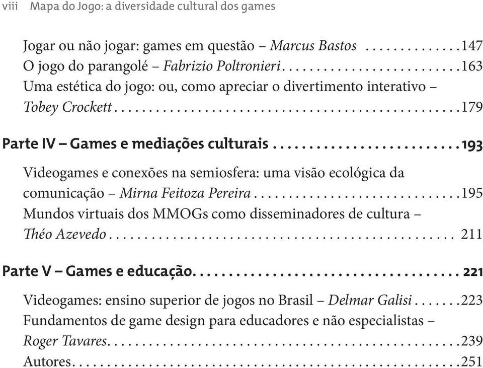 ......................... 193 Videogames e conexões na semiosfera: uma visão ecológica da comunicação Mirna Feitoza Pereira..............................195 Mundos virtuais dos MMOGs como disseminadores de cultura Théo Azevedo.