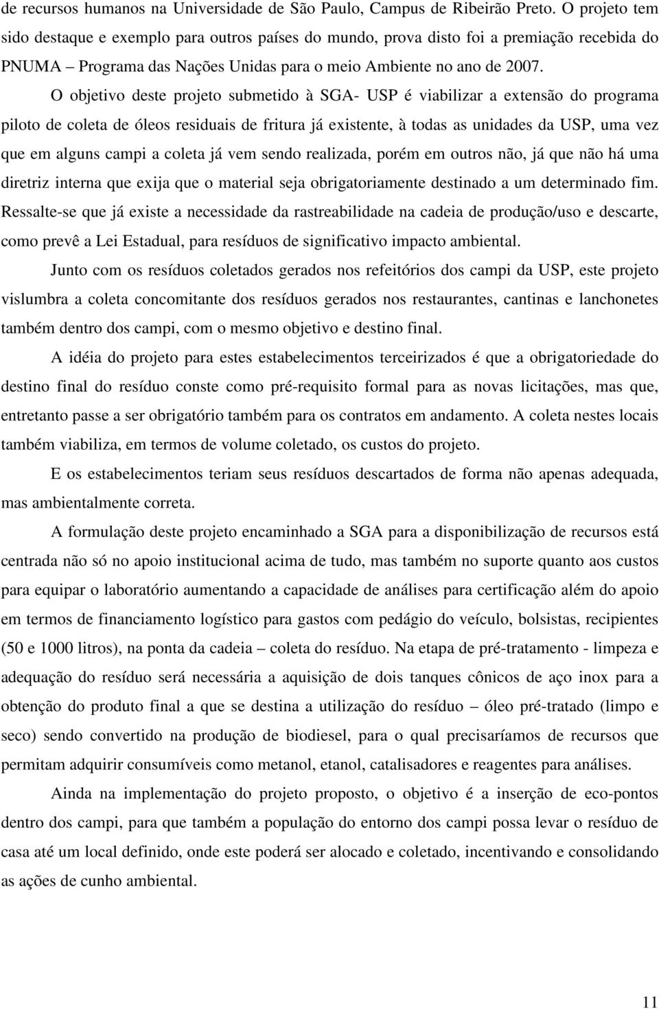 O objetivo deste projeto submetido à SGA- USP é viabilizar a extensão do programa piloto de coleta de óleos residuais de fritura já existente, à todas as unidades da USP, uma vez que em alguns campi