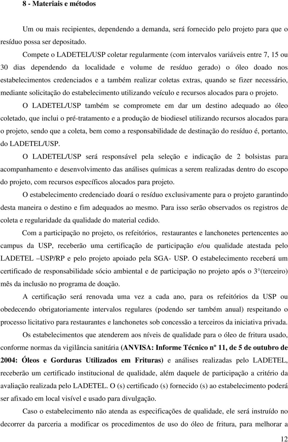 também realizar coletas extras, quando se fizer necessário, mediante solicitação do estabelecimento utilizando veículo e recursos alocados para o projeto.