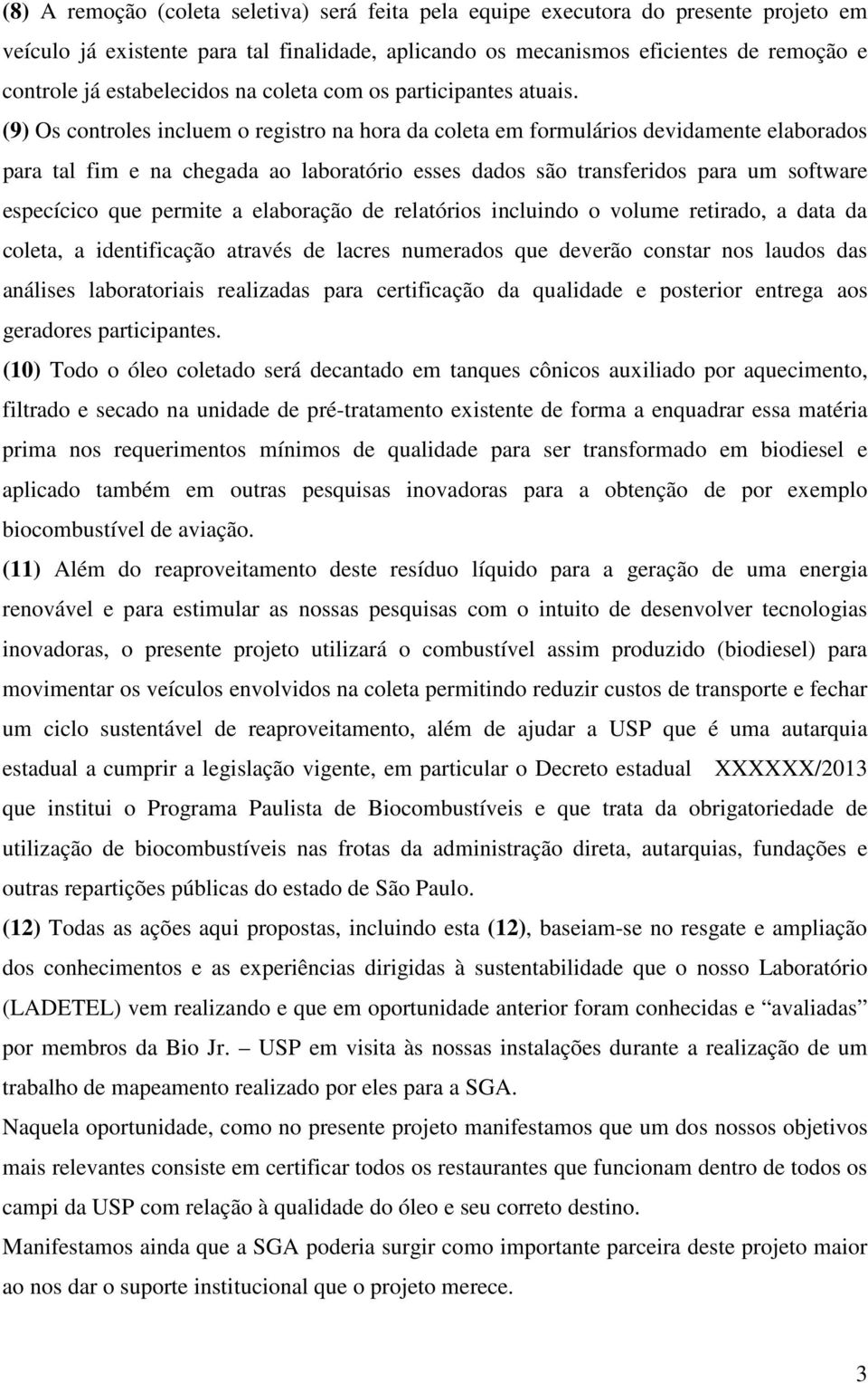 (9) Os controles incluem o registro na hora da coleta em formulários devidamente elaborados para tal fim e na chegada ao laboratório esses dados são transferidos para um software especícico que